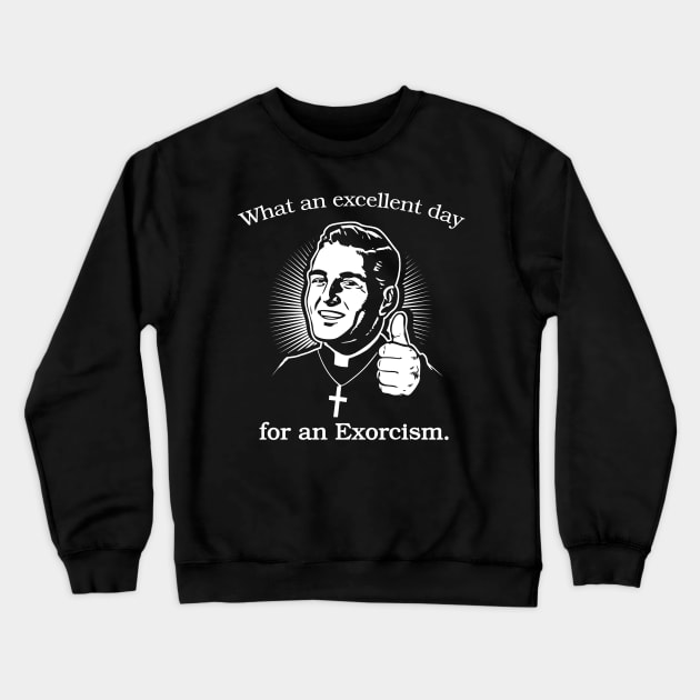 Excellent Day For An Exorcism Funny Quote Crewneck Sweatshirt by DeepFriedArt